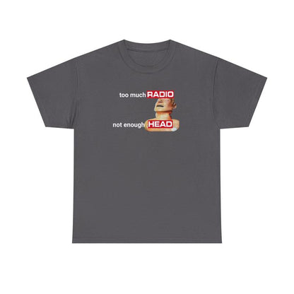 Too Much Radio, Not Enough Head Shirt (100% Cotton) Gildan, Brainrot Offensive Inappropriate Adult Humor Shirt, Silly Gag Shirt, Stupid Vintage Raunchy Tshirt